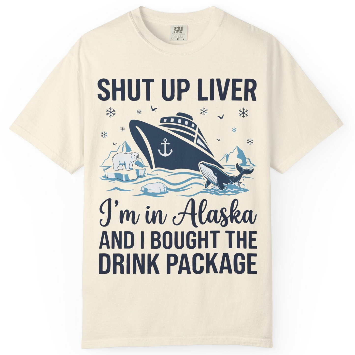 Shut Up Liver Alaska Cruise Drink Package Funny Shirt — Comfort Comfort Colors T-Shirt – Ivory – Alaska Cruise Shirts