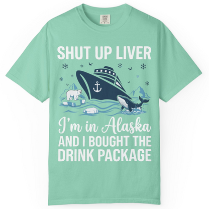 Shut Up Liver Alaska Cruise Drink Package Funny Shirt — Comfort Comfort Colors T-Shirt – Island Reef – Alaska Cruise Shirts
