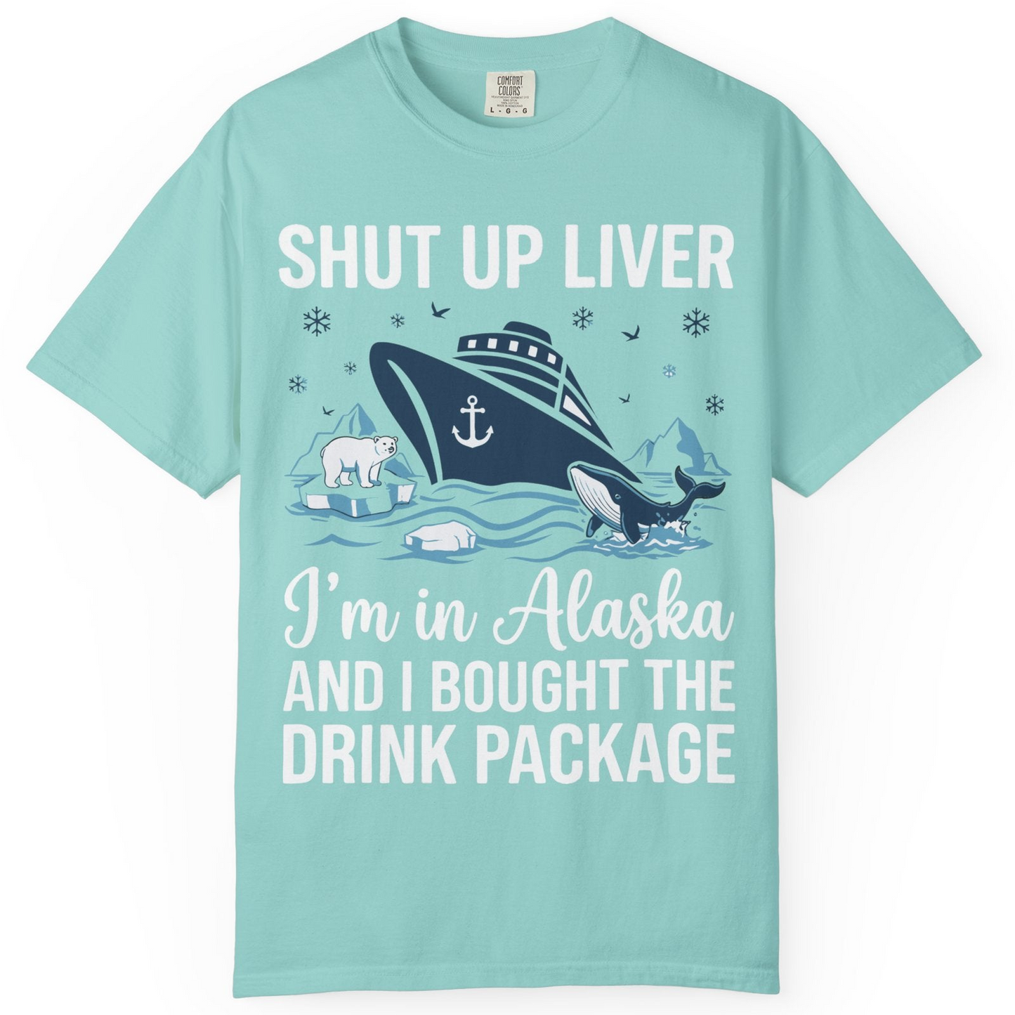 Shut Up Liver Alaska Cruise Drink Package Funny Shirt — Comfort Comfort Colors T-Shirt – Chalky Mint – Alaska Cruise Shirts