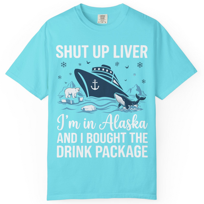 Shut Up Liver Alaska Cruise Drink Package Funny Shirt — Comfort Comfort Colors T-Shirt – Lagoon Blue – Alaska Cruise Shirts