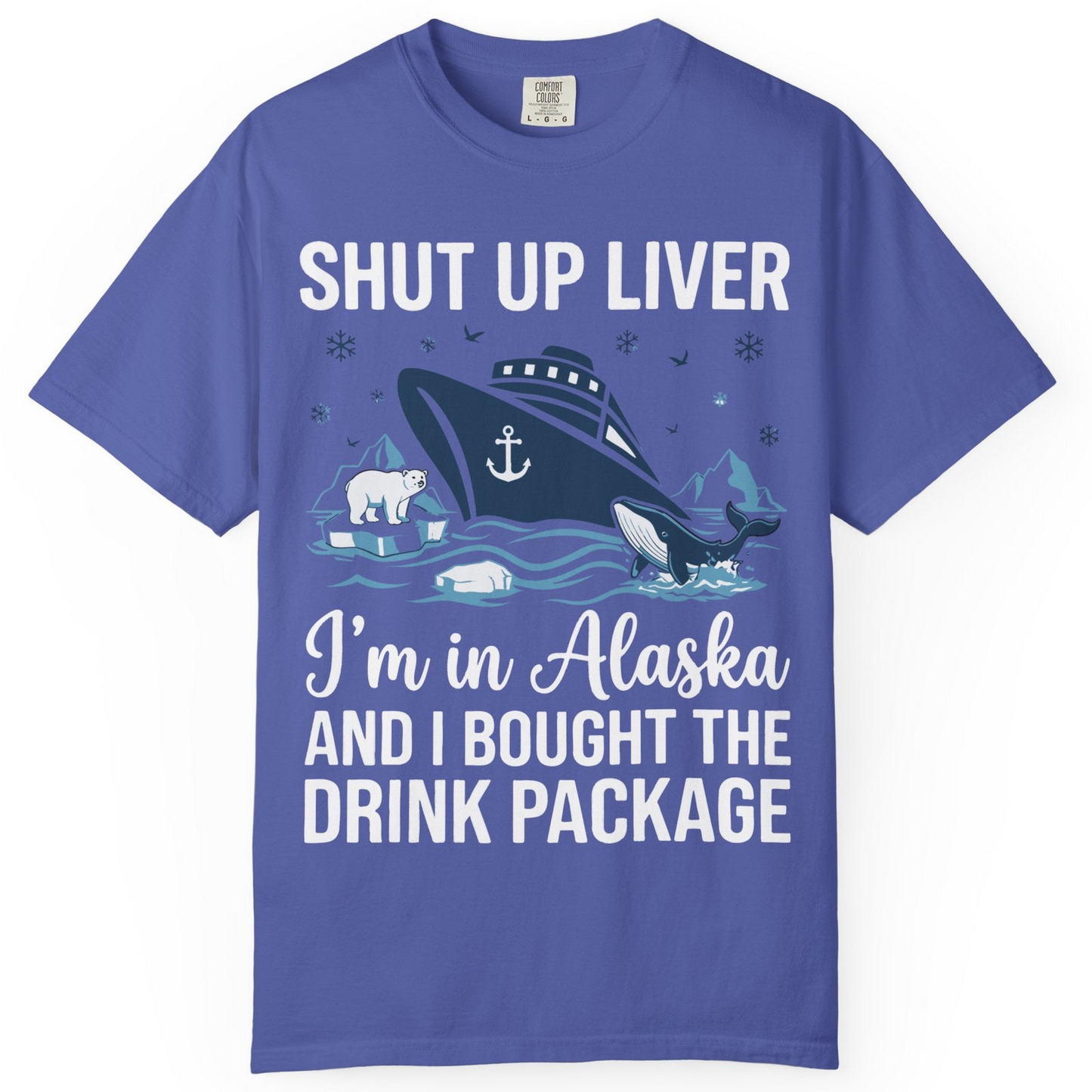 Shut Up Liver Alaska Cruise Drink Package Funny Shirt — Comfort Comfort Colors T-Shirt – Periwinkle – Alaska Cruise Shirts