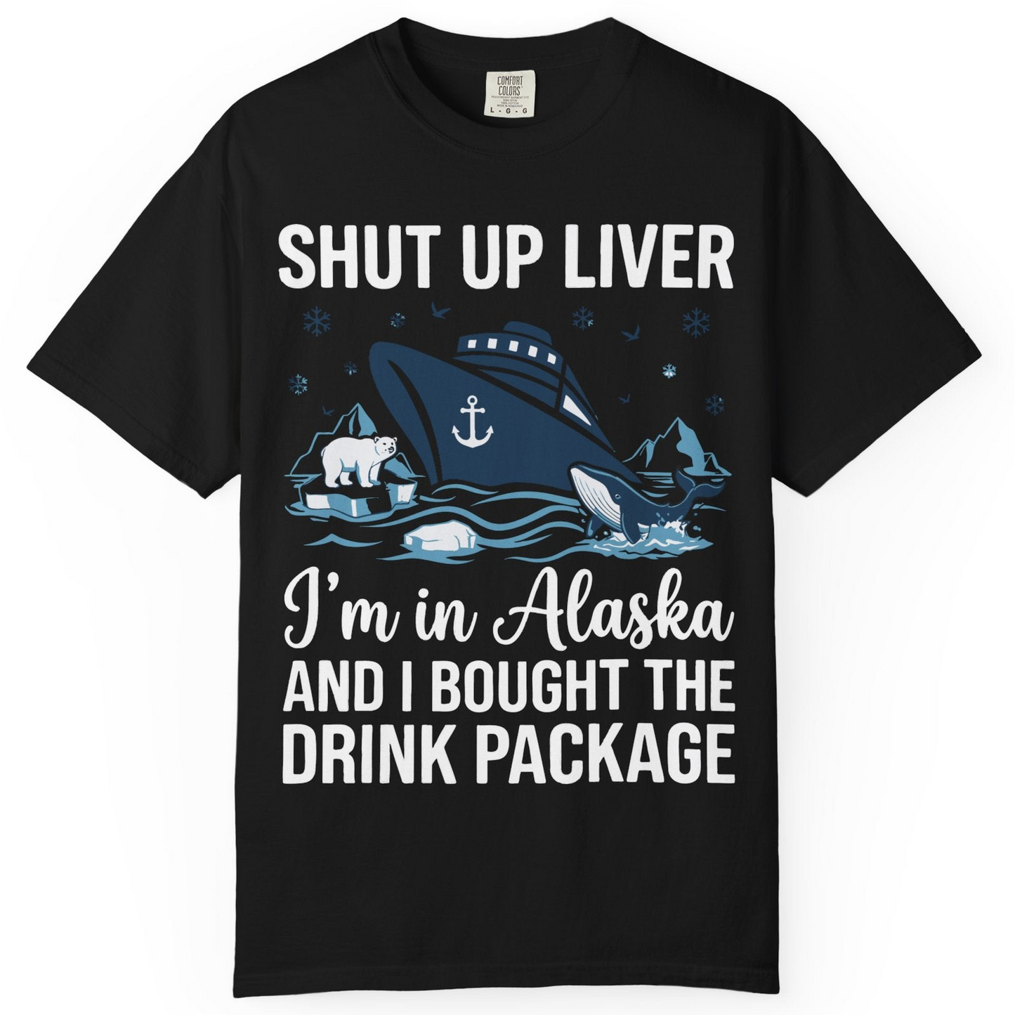 Shut Up Liver Alaska Cruise Drink Package Funny Shirt — Comfort Comfort Colors T-Shirt – Black – Alaska Cruise Shirts