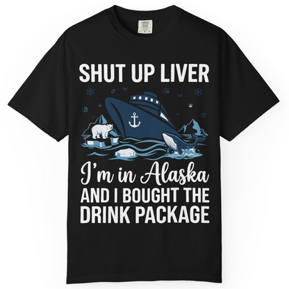 Shut Up Liver Alaska Cruise Drink Package Funny Shirt — Comfort Comfort Colors T-Shirt – Black – Alaska Cruise Shirts
