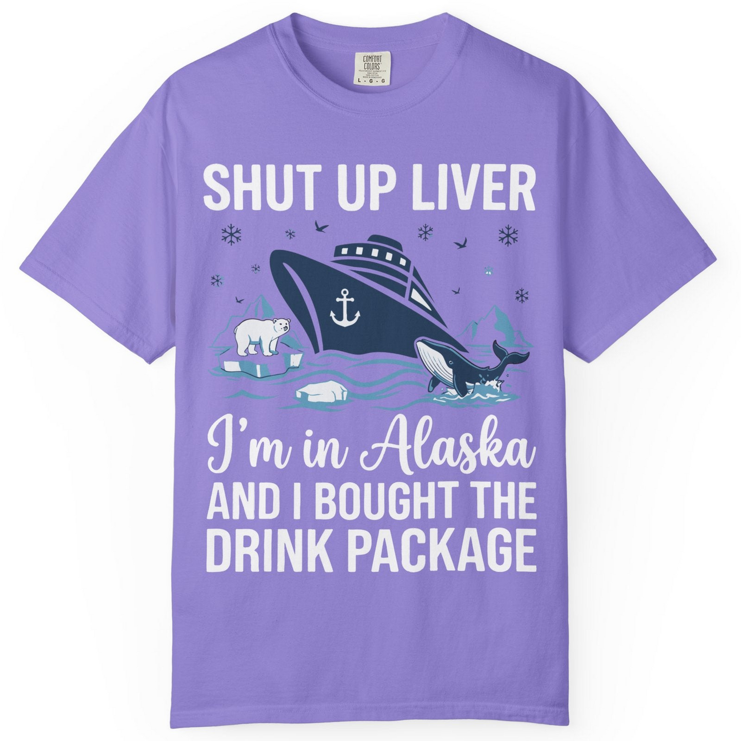 Shut Up Liver Alaska Cruise Drink Package Funny Shirt — Comfort Comfort Colors T-Shirt – Violet – Alaska Cruise Shirts