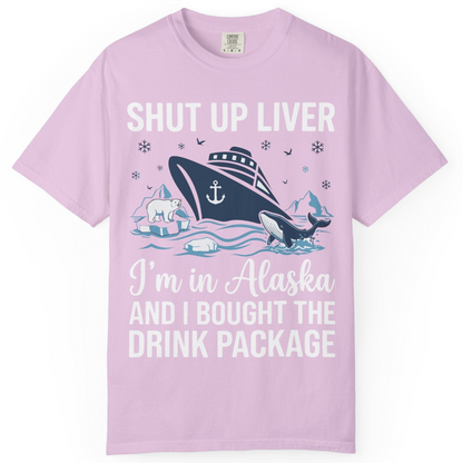 Shut Up Liver Alaska Cruise Drink Package Funny Shirt — Comfort Comfort Colors T-Shirt – Orchid – Alaska Cruise Shirts
