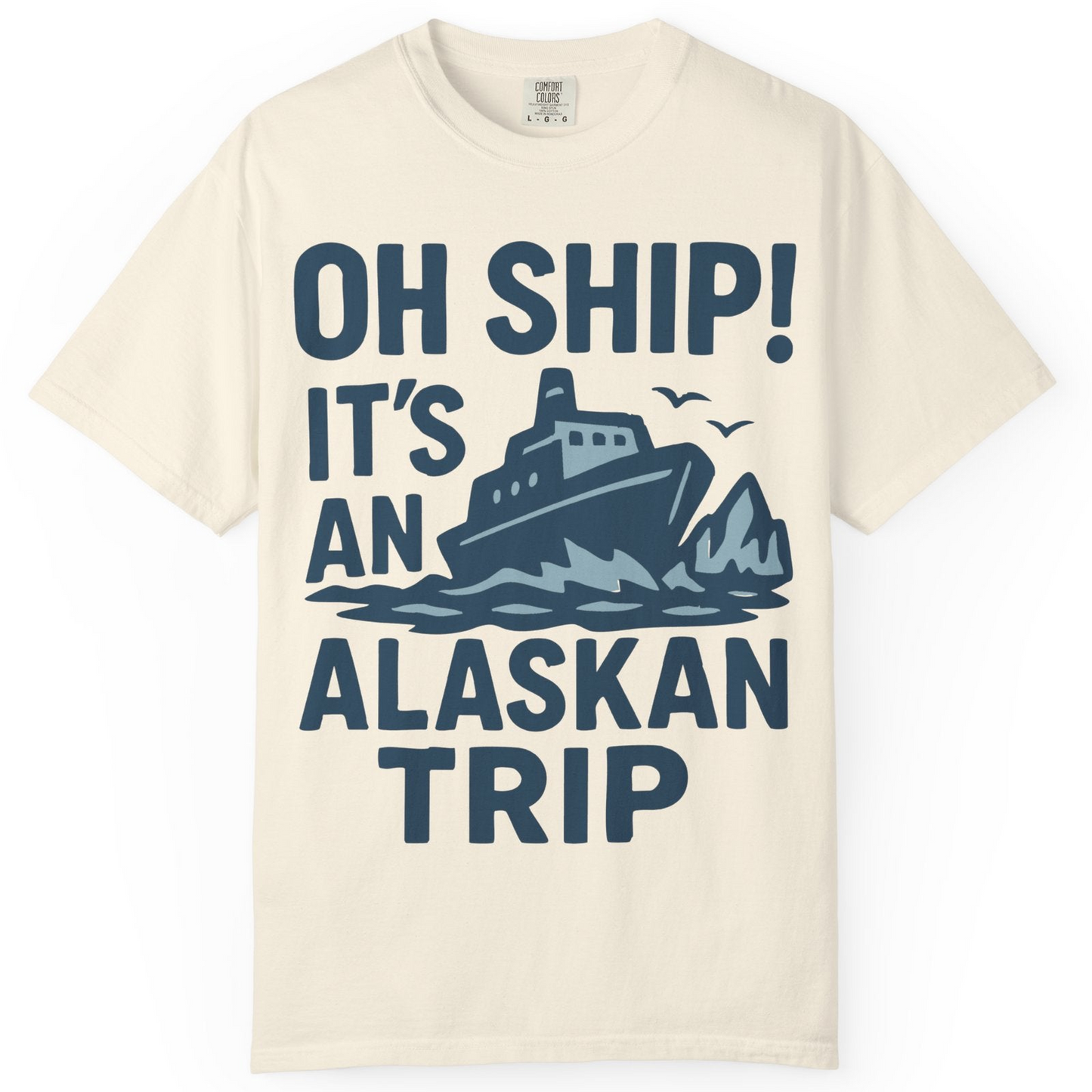 Oh Ship It’s an Alaskan Trip Funny Alaska Cruise Shirt — Comfort Comfort Colors T-Shirt – Ivory – Alaska Cruise Shirts