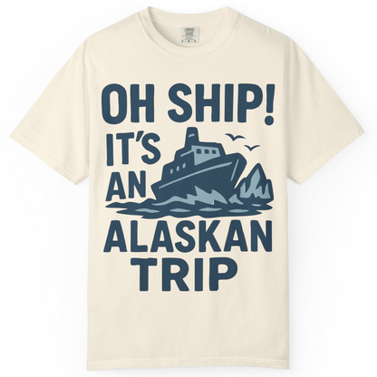Oh Ship It’s an Alaskan Trip Funny Alaska Cruise Shirt — Comfort Comfort Colors T-Shirt – Ivory – Alaska Cruise Shirts