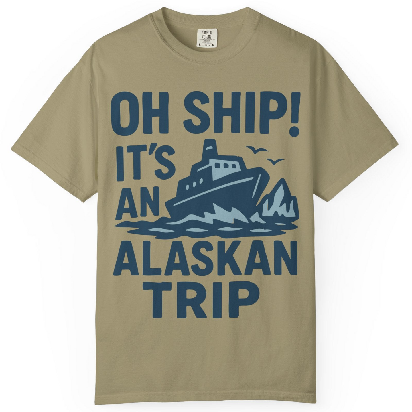 Oh Ship It’s an Alaskan Trip Funny Alaska Cruise Shirt — Comfort Comfort Colors T-Shirt – Khaki – Alaska Cruise Shirts