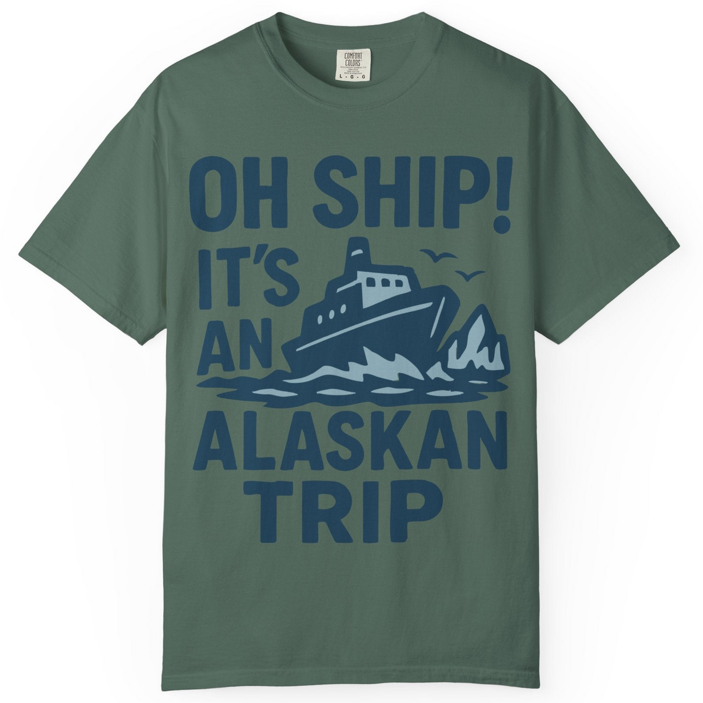 Oh Ship It’s an Alaskan Trip Funny Alaska Cruise Shirt — Comfort Comfort Colors T-Shirt – Blue Spruce – Alaska Cruise Shirts
