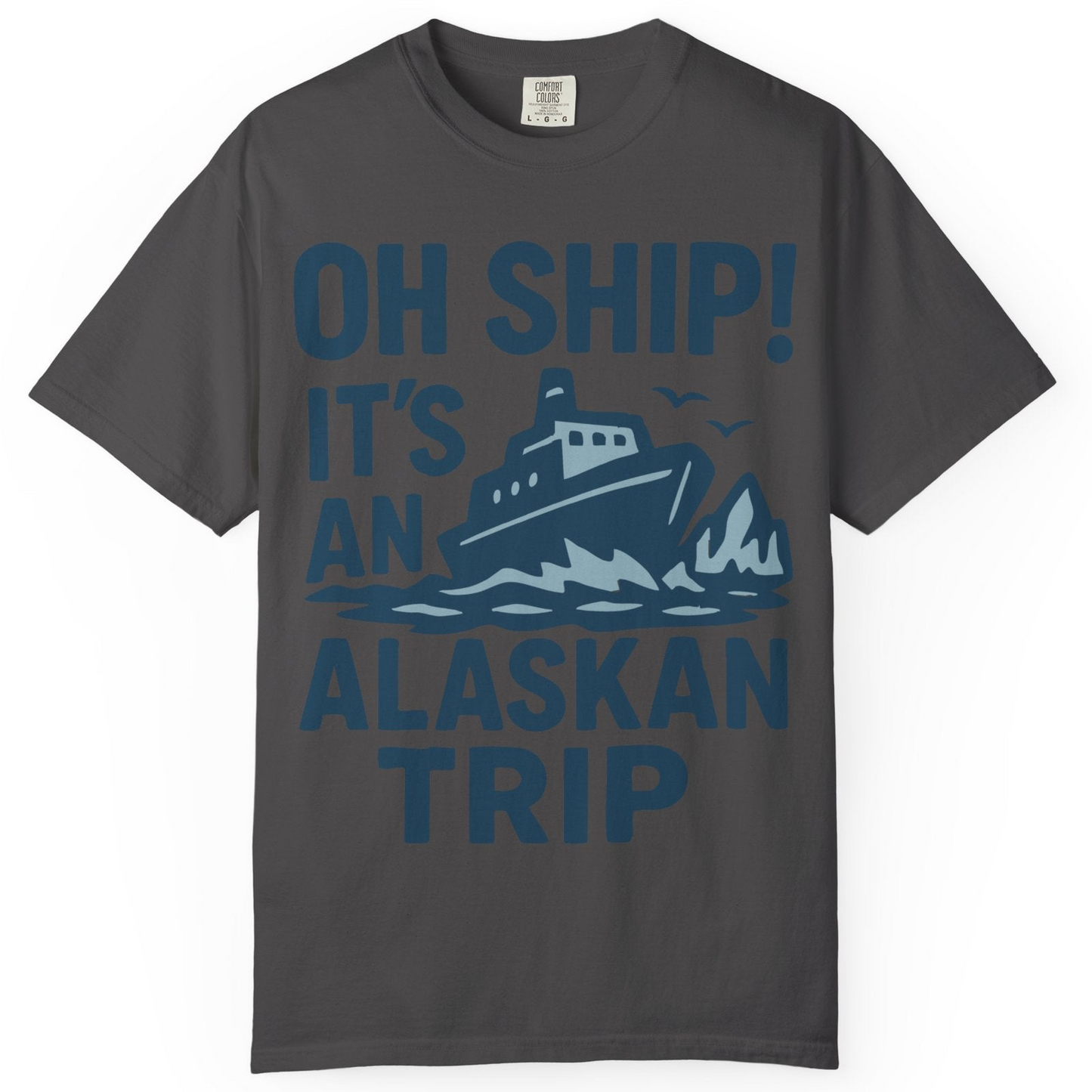 Oh Ship It’s an Alaskan Trip Funny Alaska Cruise Shirt — Comfort Comfort Colors T-Shirt – Graphite – Alaska Cruise Shirts