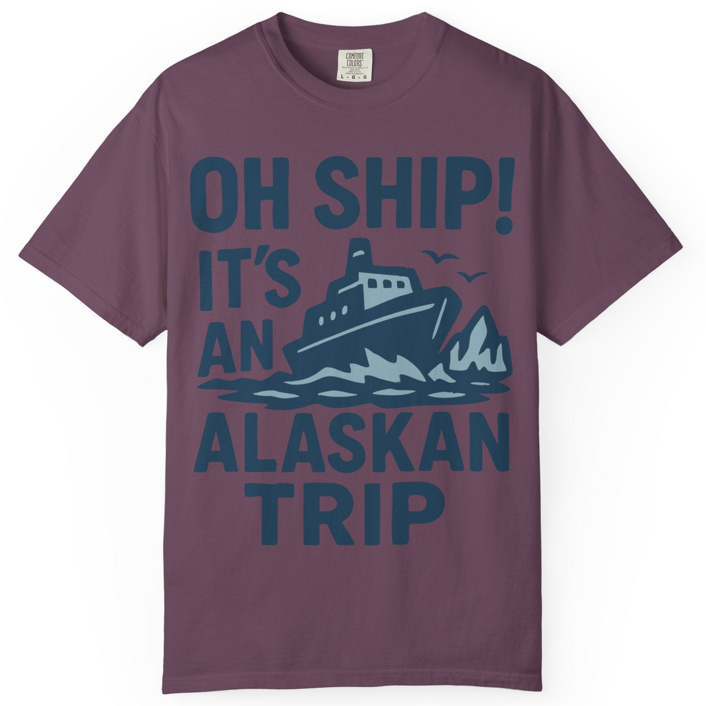 Oh Ship It’s an Alaskan Trip Funny Alaska Cruise Shirt — Comfort Comfort Colors T-Shirt – Berry – Alaska Cruise Shirts