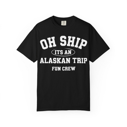 Oh Ship Its An Alaskan Trip Fun Crew Group Travel Shirt — Comfort Comfort Colors T-Shirt – Black – Alaska Cruise Shirts