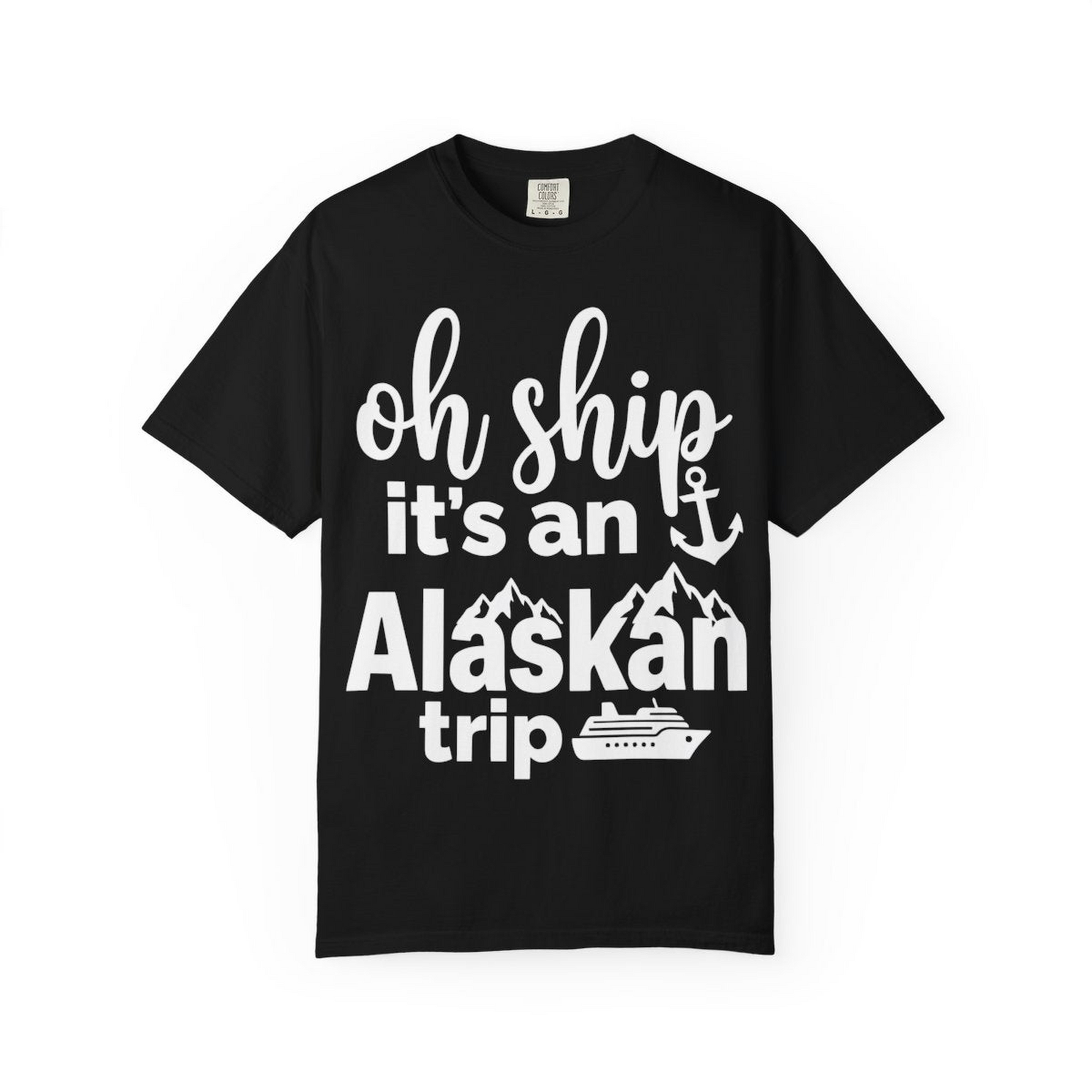 Oh Ship It’s An Alaskan Trip Funny Alaska Cruise Shirt — Comfort Comfort Colors T-Shirt – Black – Alaska Cruise Shirts