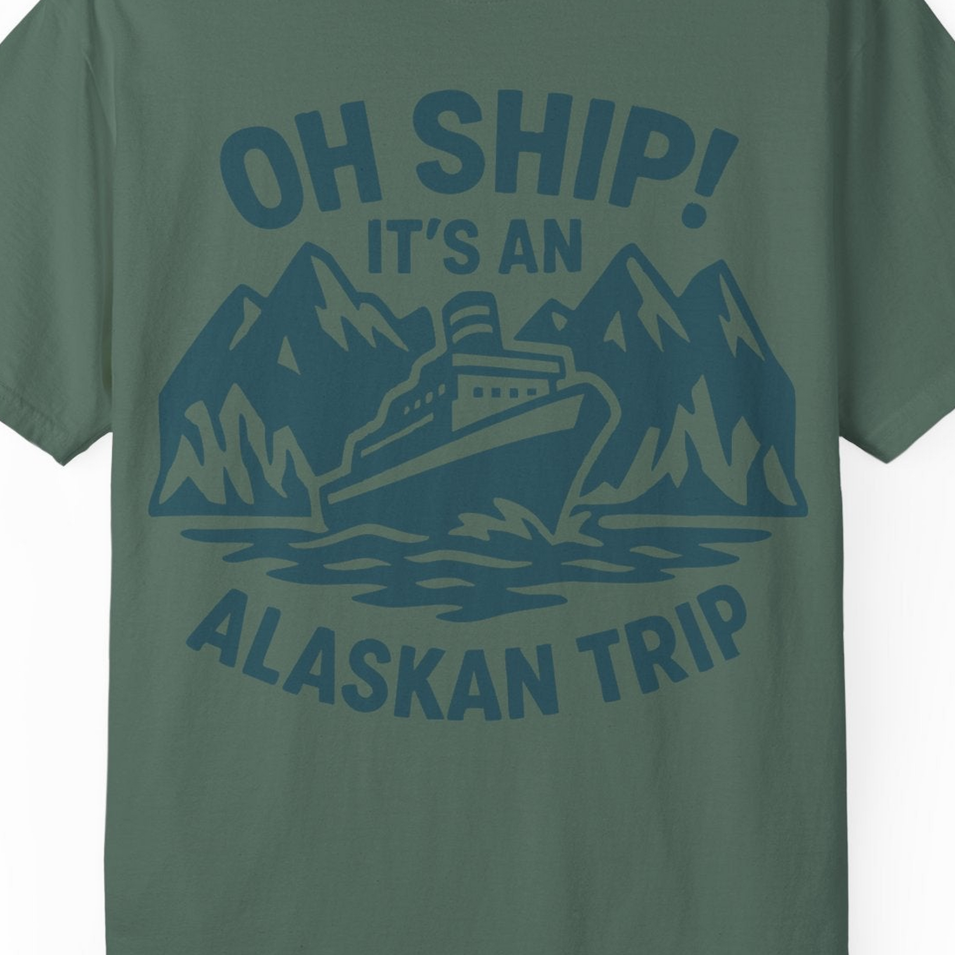 Oh Ship Its An Alaskan Trip Funny Alaska Cruise Adventure Shirt — Comfort Comfort Colors T-Shirt – Blue Spruce – Alaska Cruise Shirts Close Up