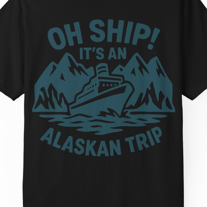 Oh Ship Its An Alaskan Trip Funny Alaska Cruise Adventure Shirt — Comfort Comfort Colors T-Shirt – Black – Alaska Cruise Shirts Close Up