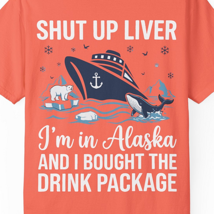 Shut Up Liver Alaska Cruise Drink Package Funny Shirt — Comfort Comfort Colors T-Shirt – Bright Salmon – Alaska Cruise Shirts Close Up