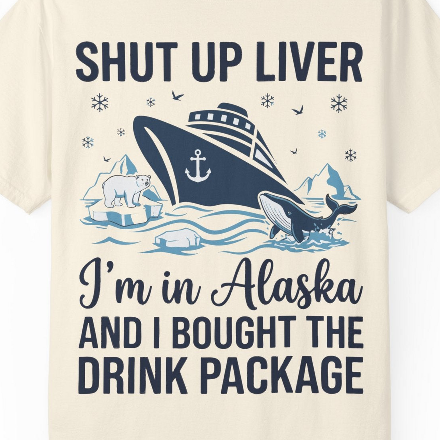Shut Up Liver Alaska Cruise Drink Package Funny Shirt — Comfort Comfort Colors T-Shirt – Ivory – Alaska Cruise Shirts Close Up