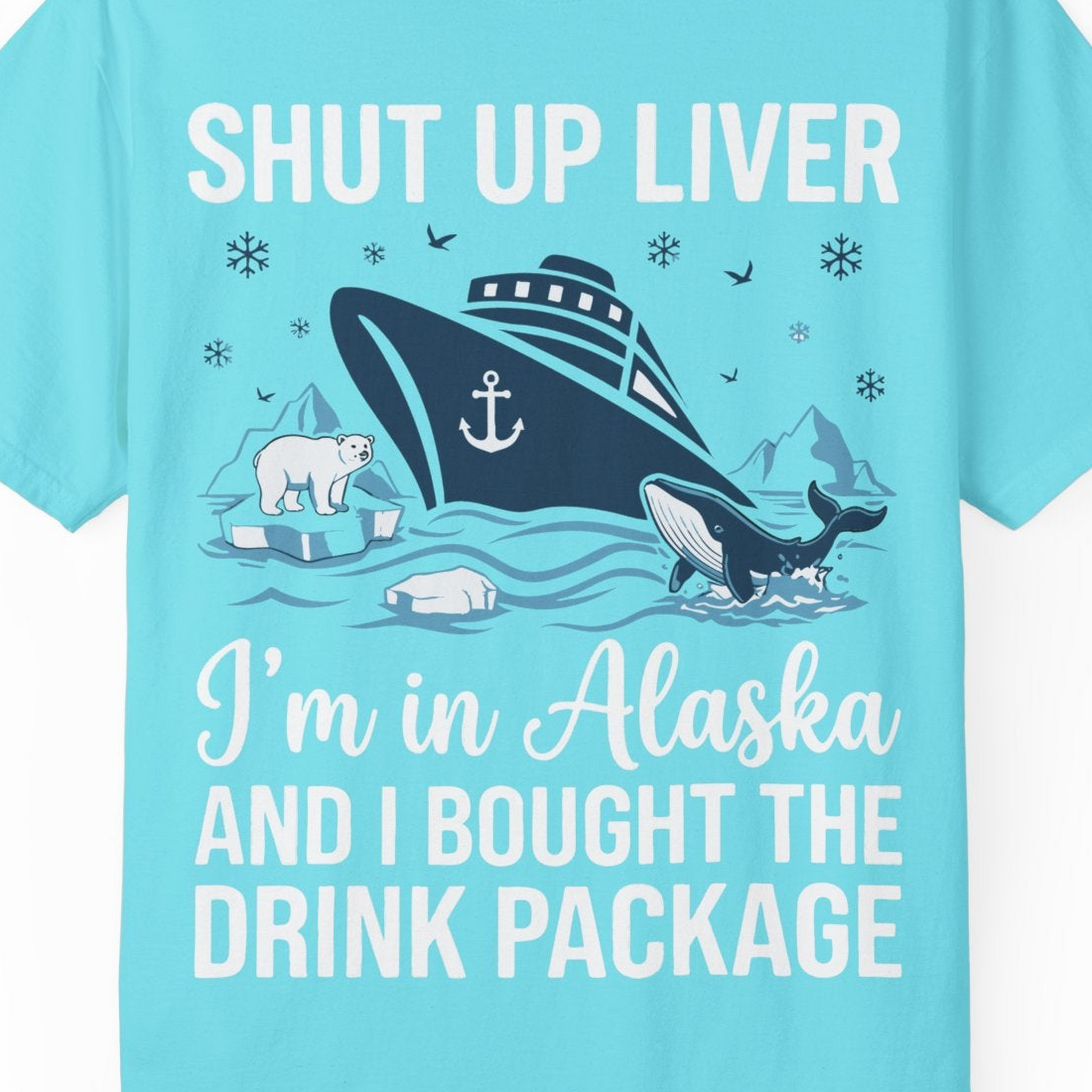 Shut Up Liver Alaska Cruise Drink Package Funny Shirt — Comfort Comfort Colors T-Shirt – Lagoon Blue – Alaska Cruise Shirts Close Up