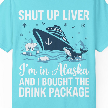 Shut Up Liver Alaska Cruise Drink Package Funny Shirt — Comfort Comfort Colors T-Shirt – Lagoon Blue – Alaska Cruise Shirts Close Up