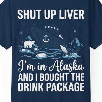 Shut Up Liver Alaska Cruise Drink Package Funny Shirt — Comfort Comfort Colors T-Shirt – Navy – Alaska Cruise Shirts Close Up