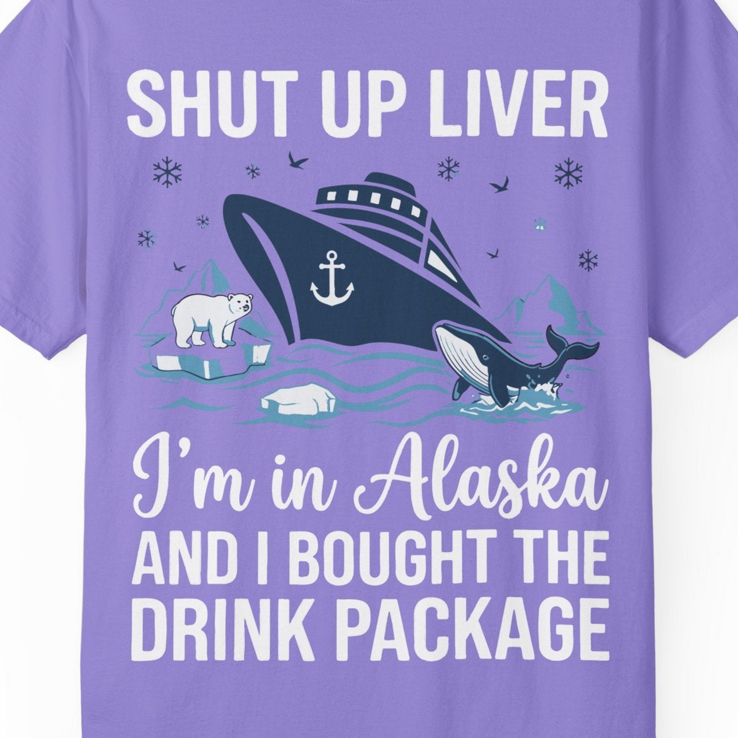 Shut Up Liver Alaska Cruise Drink Package Funny Shirt — Comfort Comfort Colors T-Shirt – Violet – Alaska Cruise Shirts Close Up