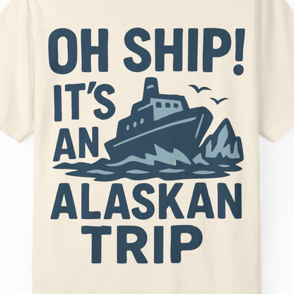 Oh Ship It’s an Alaskan Trip Funny Alaska Cruise Shirt — Comfort Comfort Colors T-Shirt – Ivory – Alaska Cruise Shirts Close Up