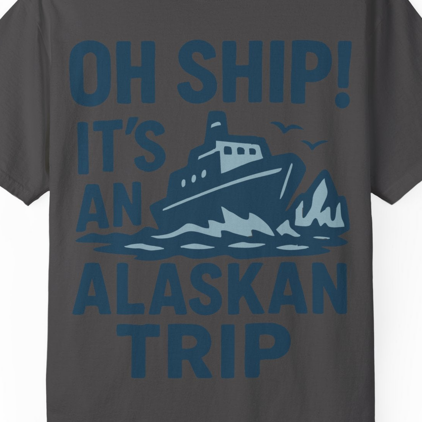 Oh Ship It’s an Alaskan Trip Funny Alaska Cruise Shirt — Comfort Comfort Colors T-Shirt – Graphite – Alaska Cruise Shirts Close Up