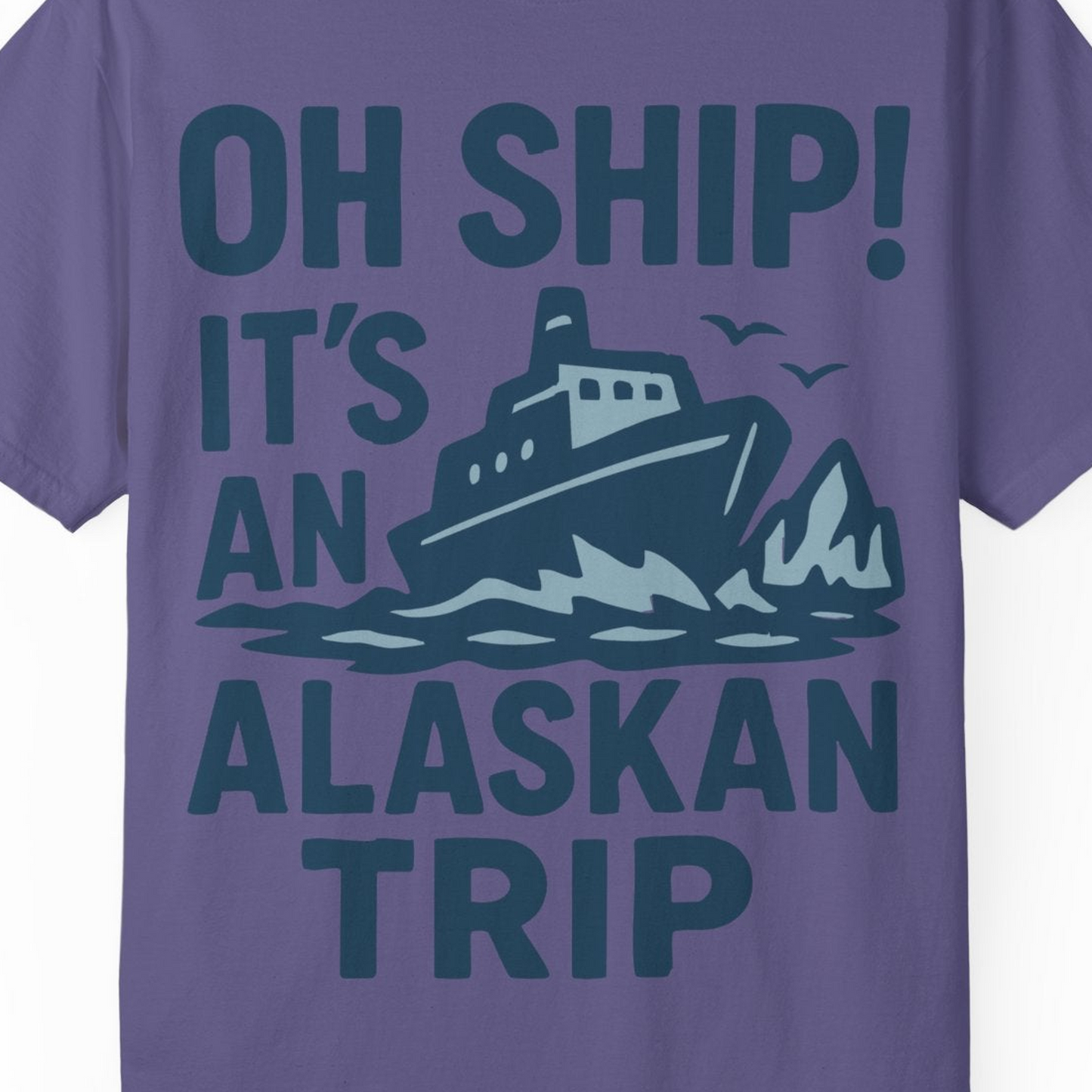 Oh Ship It’s an Alaskan Trip Funny Alaska Cruise Shirt — Comfort Comfort Colors T-Shirt – Grape – Alaska Cruise Shirts Close Up