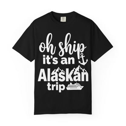 Oh Ship It’s An Alaskan Trip Funny Alaska Cruise Shirt — Comfort Comfort Colors T-Shirt – Black – Alaska Cruise Shirts Close Up