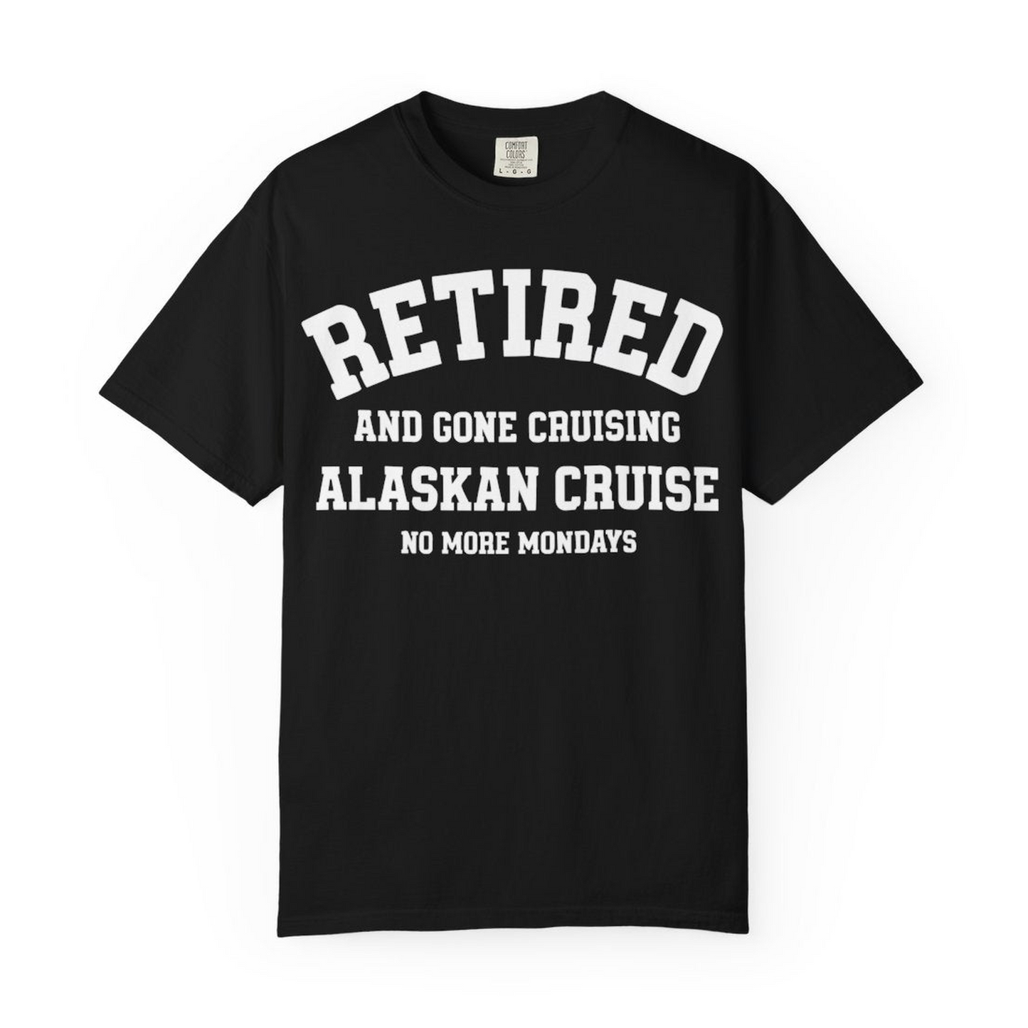Retired Gone Cruising Alaska Cruise No More Mondays Shirt — Comfort Comfort Colors T-Shirt – Black – Alaska Cruise Shirts Close Up