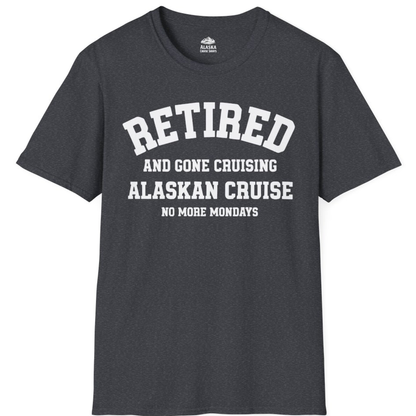 Retired Gone Cruising Alaska Cruise No More Mondays Shirt – Dark Heather Grey – Alaska Cruise Shirts