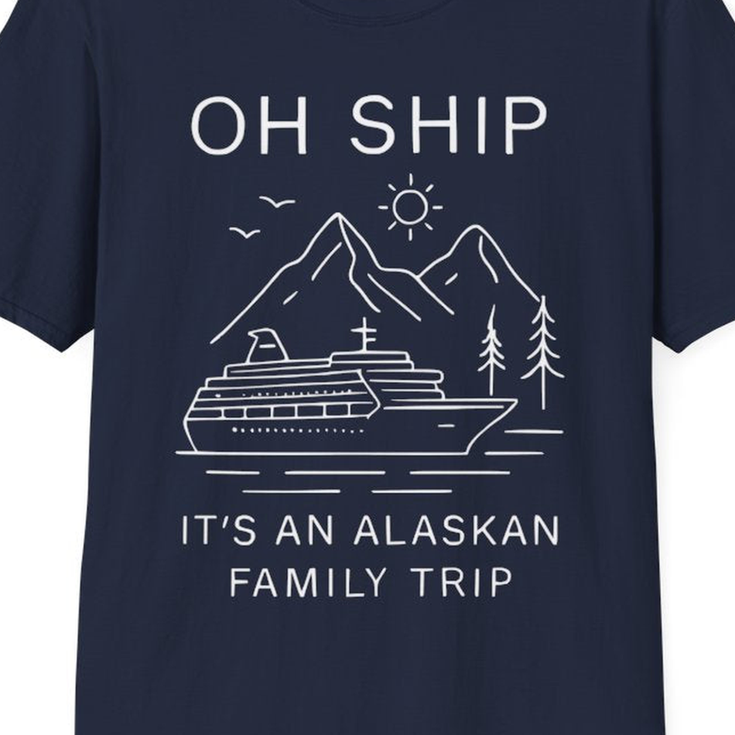 Oh Ship It Is An Alaskan Family Trip Cruise T-Shirt – Navy – Alaska Cruise Shirts Close Up
