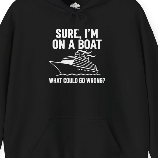 Sure I'm On A Boat Funny Cruise Vacation Graphic Shirt — Hoodie Hoodie – Alaska Cruise Shirts Close Up