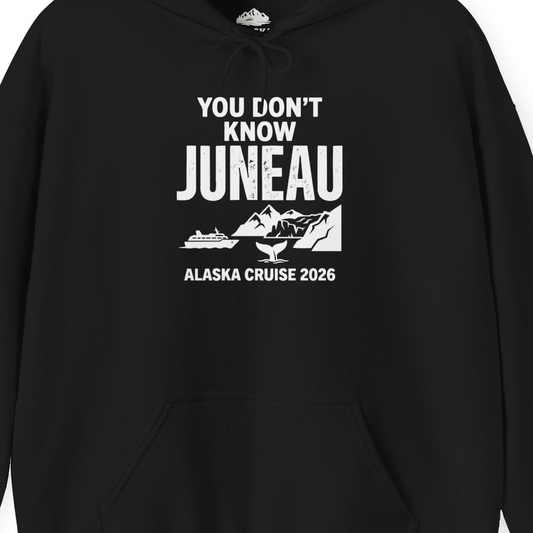You Dont Know Juneau Alaska Cruise 2026 Travel Tee Shirt — Hoodie Hoodie – Alaska Cruise Shirts Close Up