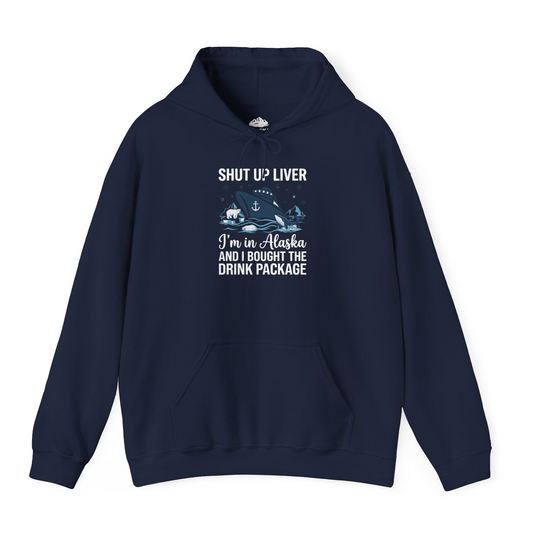 Shut Up Liver Alaska Cruise Drink Package Funny Shirt — Hoodie Hoodie – Navy – Alaska Cruise Shirts