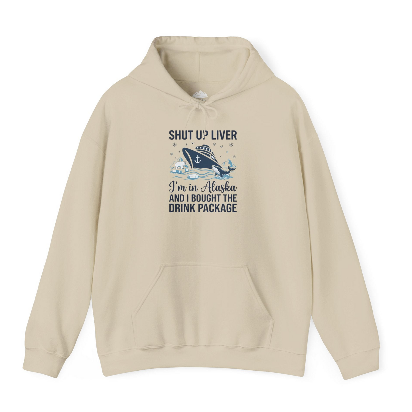 Shut Up Liver Alaska Cruise Drink Package Funny Shirt — Hoodie Hoodie – Sand – Alaska Cruise Shirts