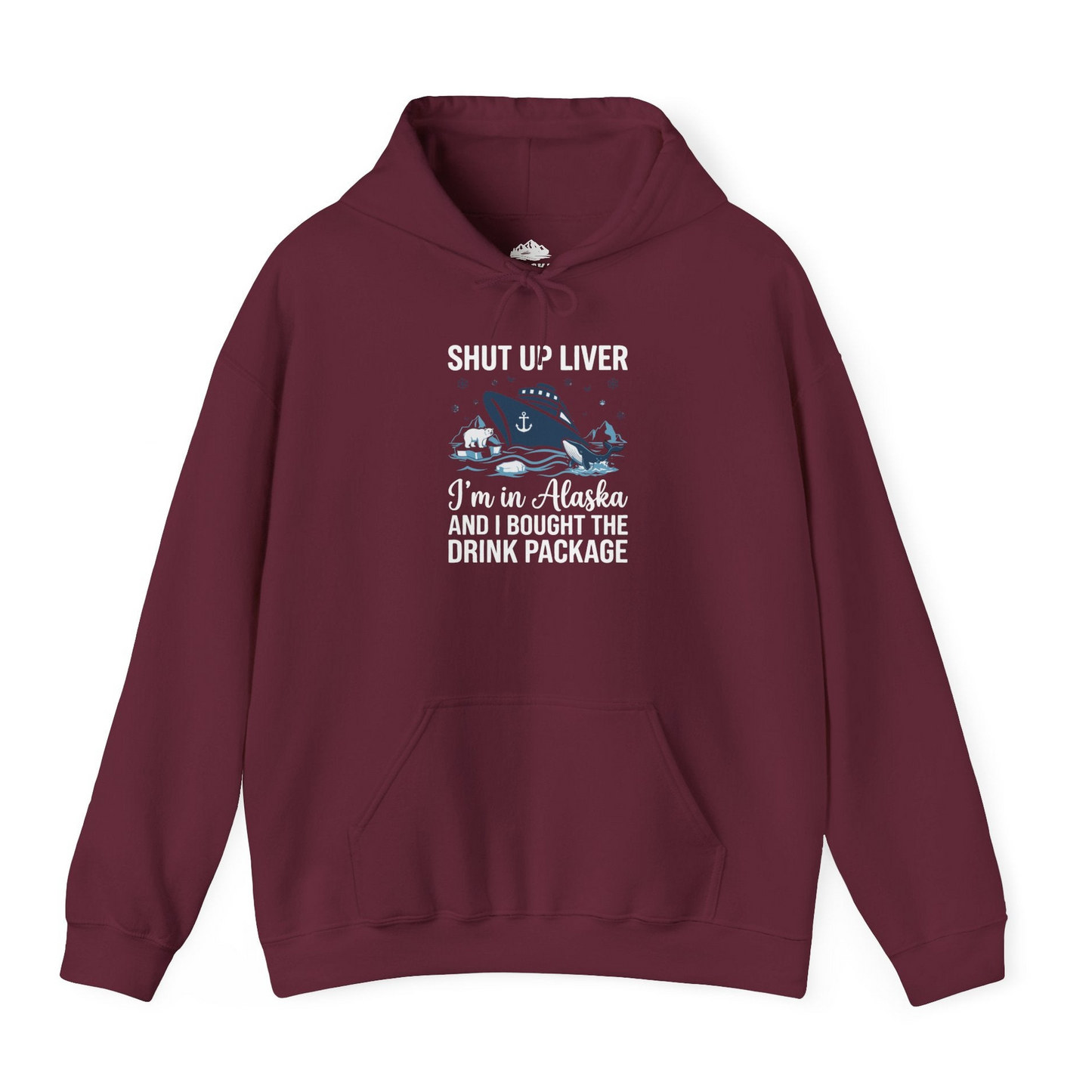 Shut Up Liver Alaska Cruise Drink Package Funny Shirt — Hoodie Hoodie – Maroon – Alaska Cruise Shirts