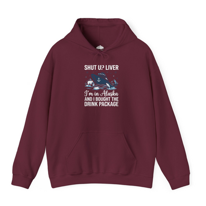 Shut Up Liver Alaska Cruise Drink Package Funny Shirt — Hoodie Hoodie – Maroon – Alaska Cruise Shirts