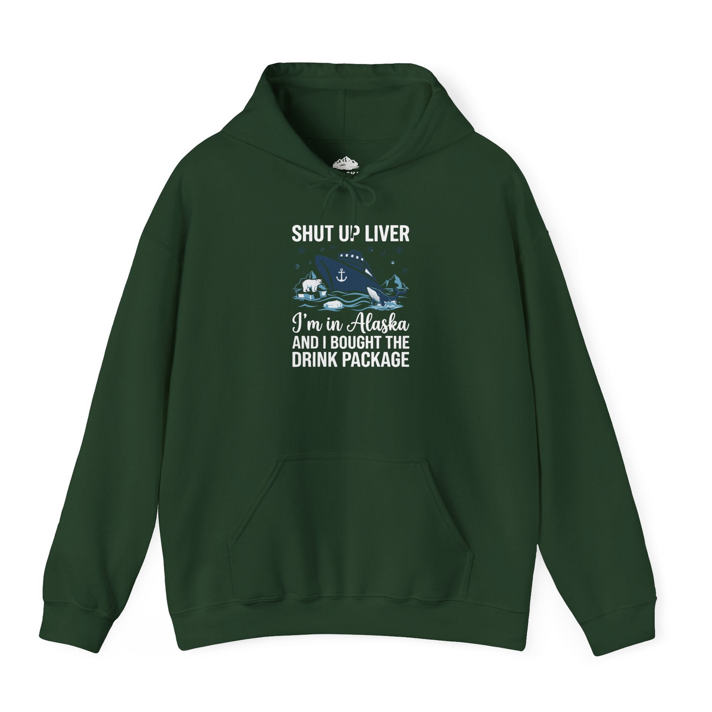 Shut Up Liver Alaska Cruise Drink Package Funny Shirt — Hoodie Hoodie – Forest Green – Alaska Cruise Shirts