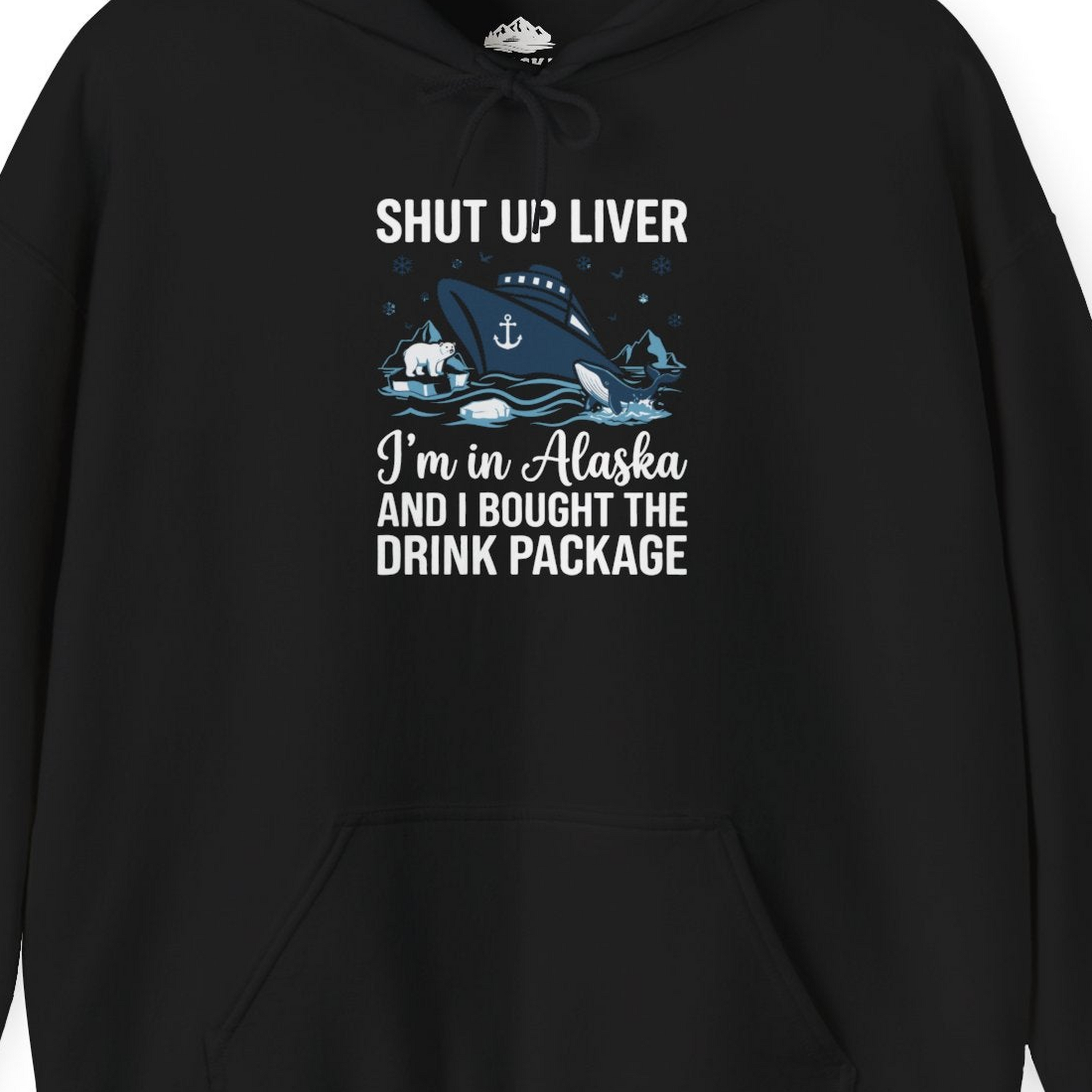 Shut Up Liver Alaska Cruise Drink Package Funny Shirt — Hoodie Hoodie – Black – Alaska Cruise Shirts Close Up