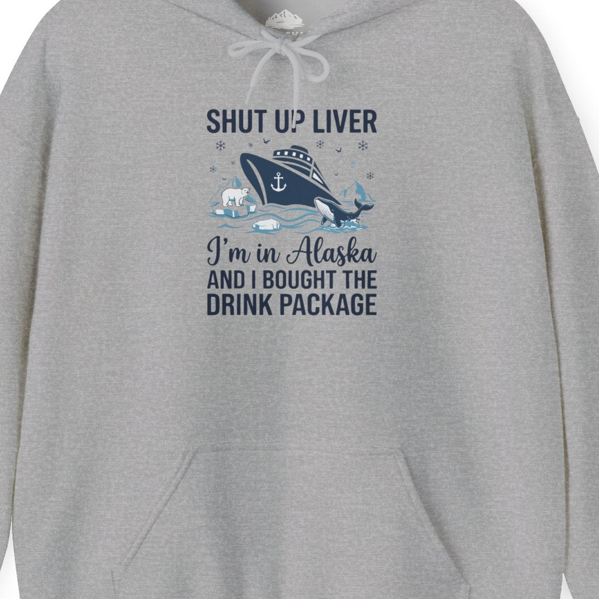 Shut Up Liver Alaska Cruise Drink Package Funny Shirt — Hoodie Hoodie – Sport Grey – Alaska Cruise Shirts Close Up