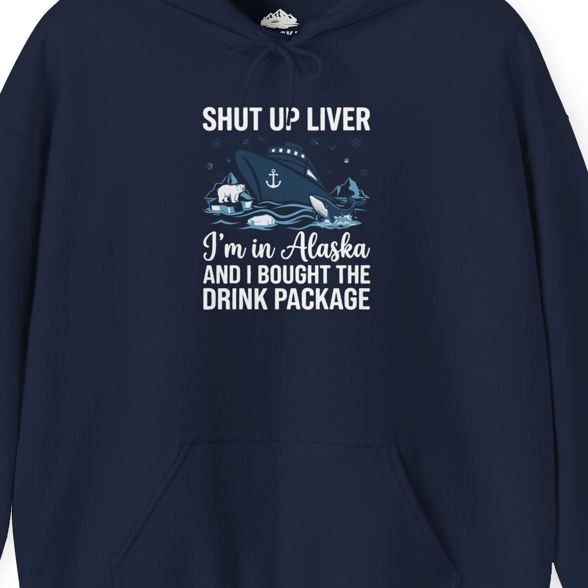 Shut Up Liver Alaska Cruise Drink Package Funny Shirt — Hoodie Hoodie – Navy – Alaska Cruise Shirts Close Up