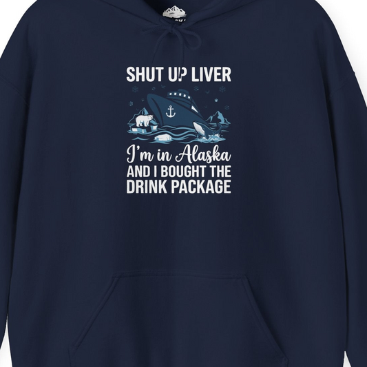 Shut Up Liver Alaska Cruise Drink Package Funny Shirt — Hoodie Hoodie – Navy – Alaska Cruise Shirts Close Up