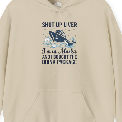 Shut Up Liver Alaska Cruise Drink Package Funny Shirt — Hoodie Hoodie – Sand – Alaska Cruise Shirts Close Up