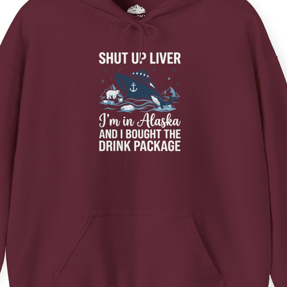Shut Up Liver Alaska Cruise Drink Package Funny Shirt — Hoodie Hoodie – Maroon – Alaska Cruise Shirts Close Up