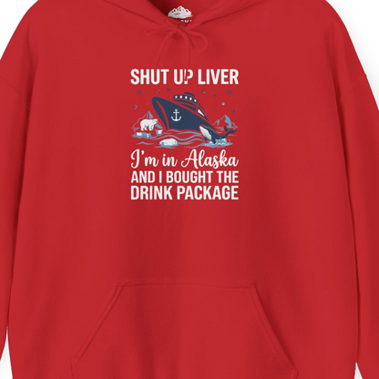 Shut Up Liver Alaska Cruise Drink Package Funny Shirt — Hoodie Hoodie – Red – Alaska Cruise Shirts Close Up