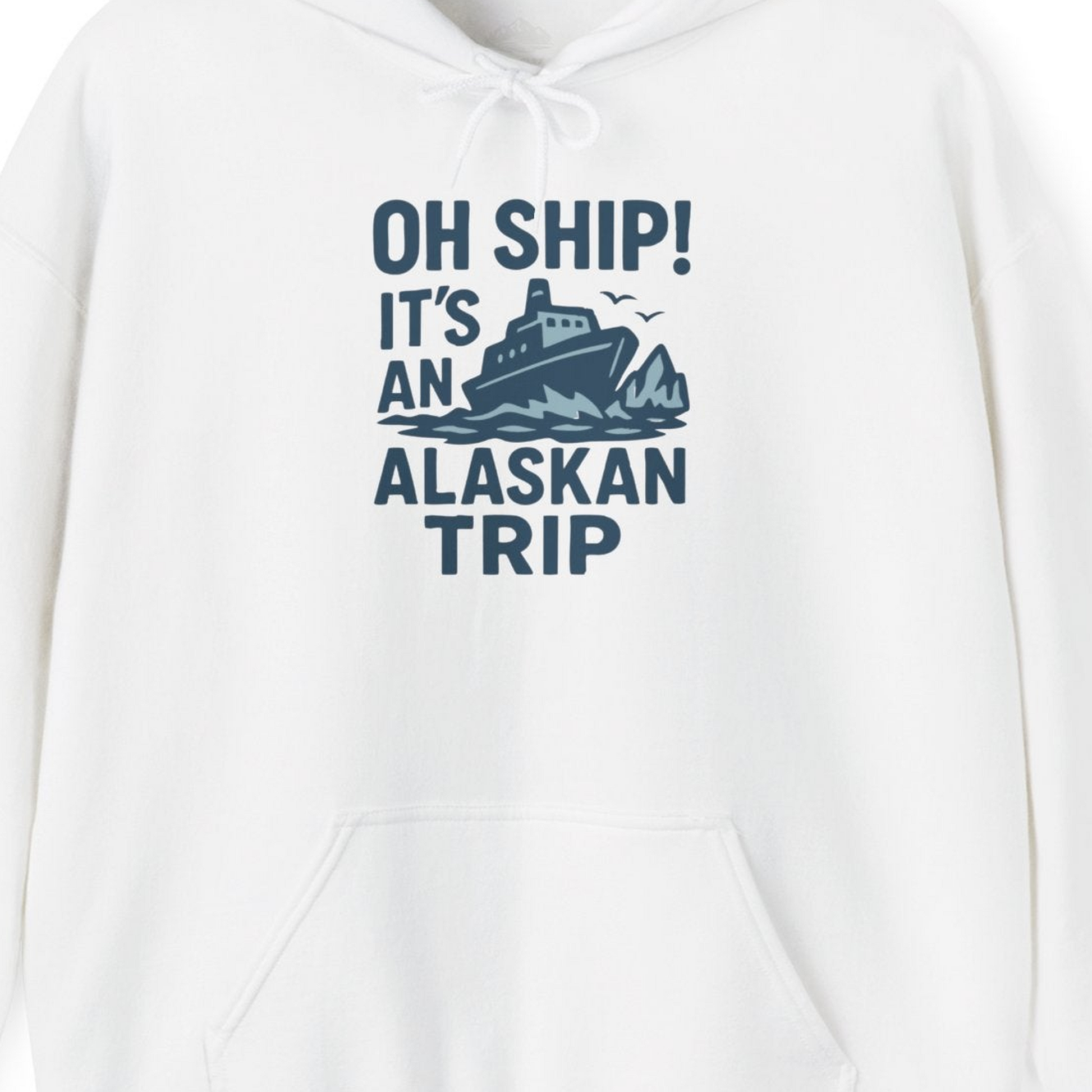 Oh Ship It’s an Alaskan Trip Funny Alaska Cruise Shirt — Hoodie Hoodie – White – Alaska Cruise Shirts Close Up
