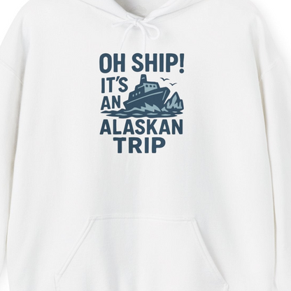 Oh Ship It’s an Alaskan Trip Funny Alaska Cruise Shirt — Hoodie Hoodie – White – Alaska Cruise Shirts Close Up