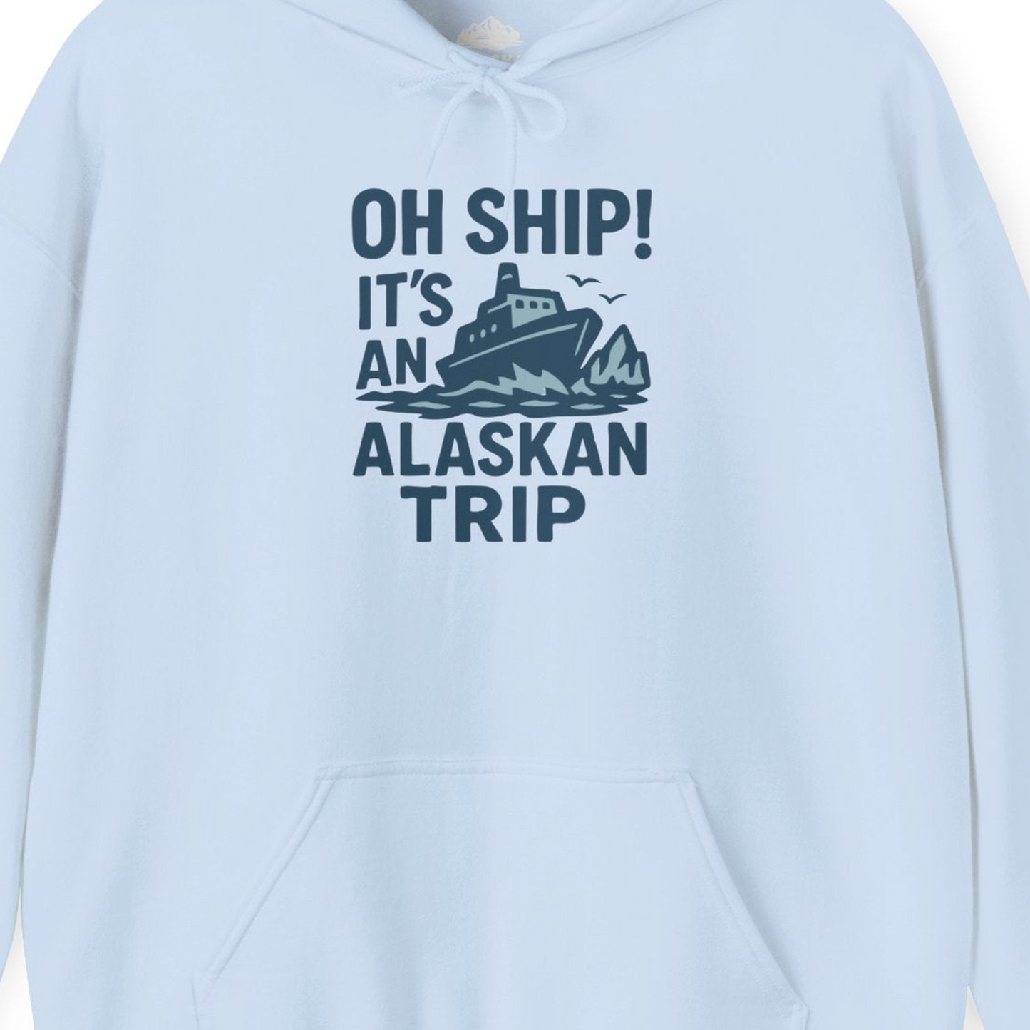 Oh Ship It’s an Alaskan Trip Funny Alaska Cruise Shirt — Hoodie Hoodie – Light Blue – Alaska Cruise Shirts Close Up