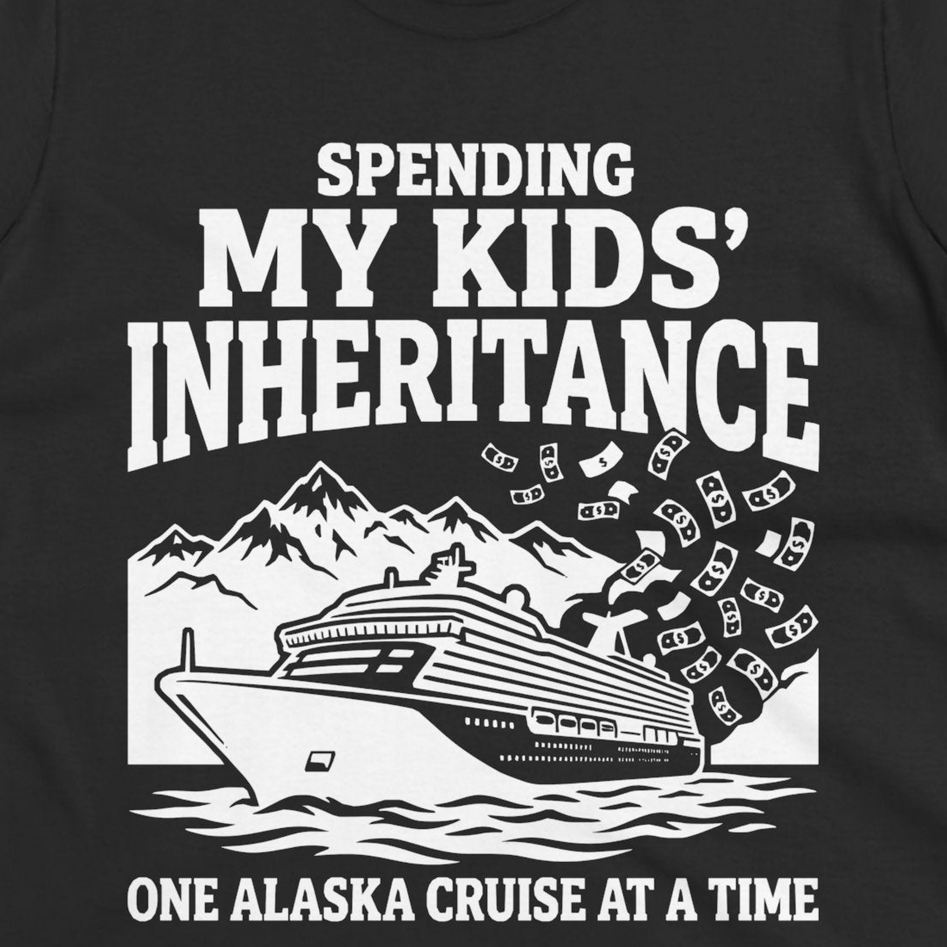 Spending My Kids Inheritance Funny Alaska Cruise Shirt — Ladies Tee Ladies T-Shirt – Alaska Cruise Shirts Close Up